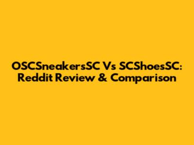 OSCSneakersSC Vs SCShoesSC: Reddit Review & Comparison
