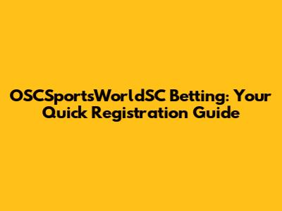 OSCSportsWorldSC Betting: Your Quick Registration Guide
