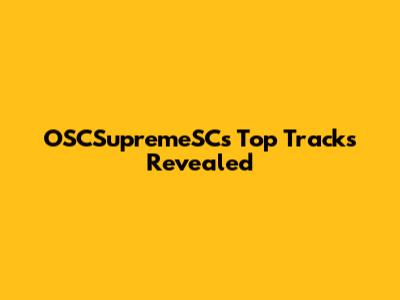 OSCSupremeSC's Top Tracks Revealed