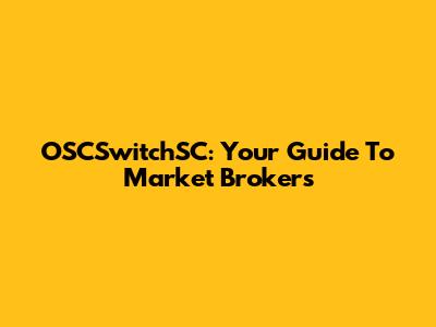 OSCSwitchSC: Your Guide To Market Brokers