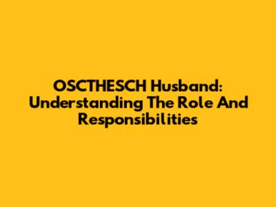 OSCTHESCH Husband: Understanding The Role And Responsibilities