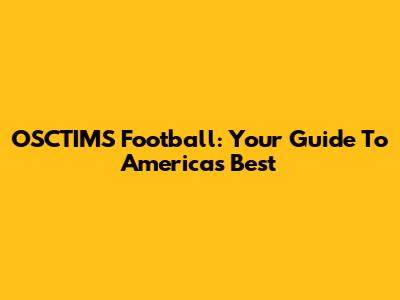 OSCTIMS Football: Your Guide To America's Best