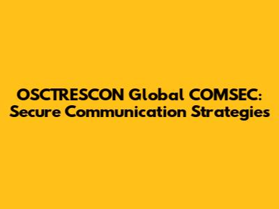 OSCTRESCON Global COMSEC: Secure Communication Strategies