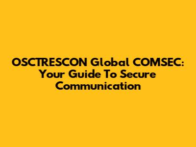 OSCTRESCON Global COMSEC: Your Guide To Secure Communication