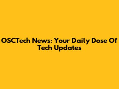 OSCTech News: Your Daily Dose Of Tech Updates