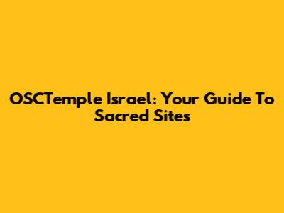 OSCTemple Israel: Your Guide To Sacred Sites