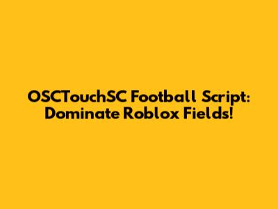 OSCTouchSC Football Script: Dominate Roblox Fields!