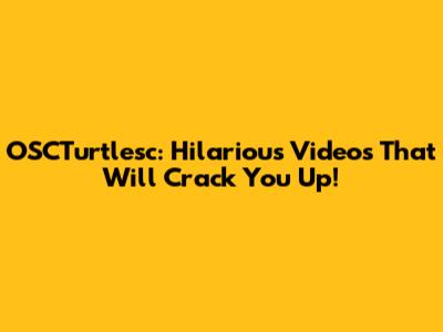 OSCTurtlesc: Hilarious Videos That Will Crack You Up!