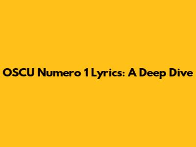 OSCU Numero 1 Lyrics: A Deep Dive