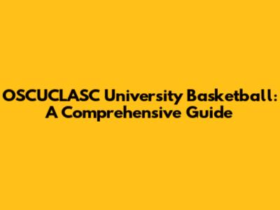 OSCUCLASC University Basketball: A Comprehensive Guide