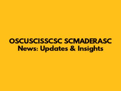 OSCUSCISSCSC SCMADERASC News: Updates & Insights