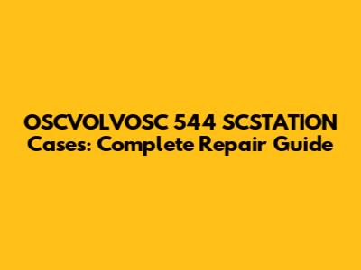 OSCVOLVOSC 544 SCSTATION Cases: Complete Repair Guide