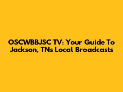 OSCWBBJSC TV: Your Guide To Jackson, TN's Local Broadcasts