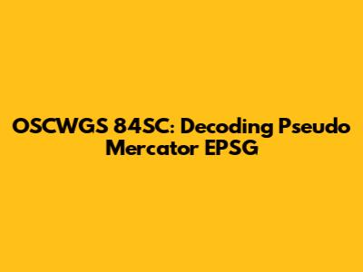 OSCWGS 84SC: Decoding Pseudo Mercator EPSG