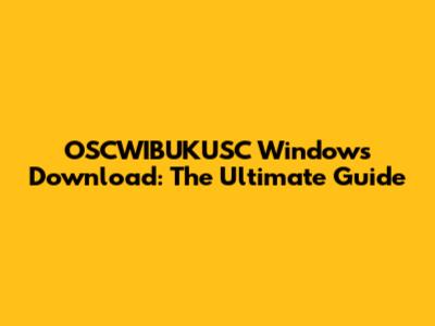 OSCWIBUKUSC Windows Download: The Ultimate Guide