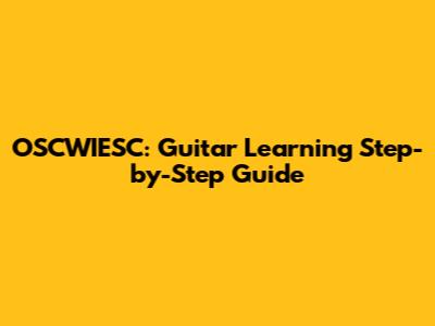OSCWIESC: Guitar Learning Step-by-Step Guide