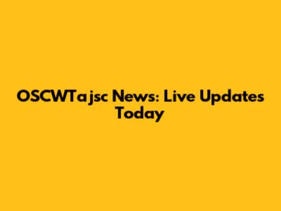 OSCWTajsc News: Live Updates Today