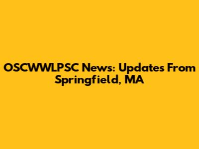 OSCWWLPSC News: Updates From Springfield, MA