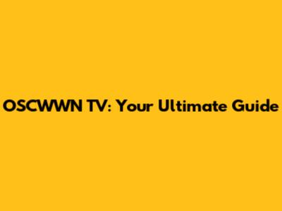OSCWWN TV: Your Ultimate Guide