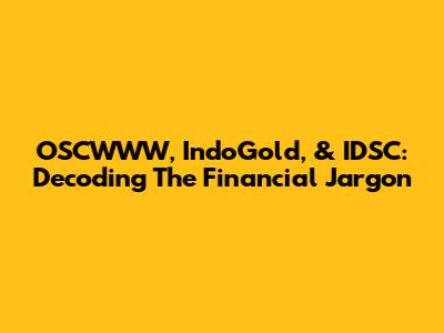 OSCWWW, IndoGold, & IDSC: Decoding The Financial Jargon