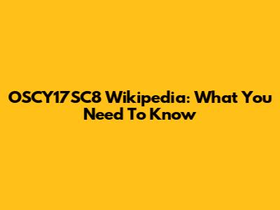 OSCY17SC8 Wikipedia: What You Need To Know