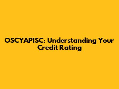 OSCYAPISC: Understanding Your Credit Rating