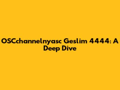 OSCchannelnyasc Geslim 4444: A Deep Dive