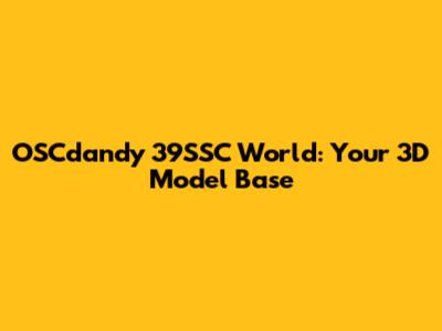 OSCdandy 39SSC World: Your 3D Model Base