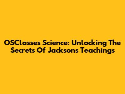 OSClasses Science: Unlocking The Secrets Of Jackson's Teachings