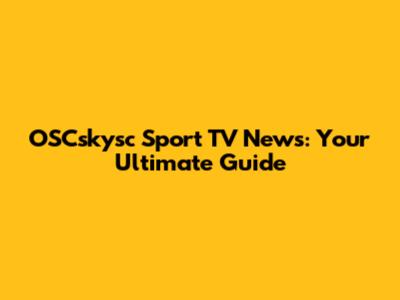 OSCskysc Sport TV News: Your Ultimate Guide