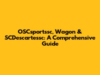 OSCsportssc, Wagon & SCDescartessc: A Comprehensive Guide
