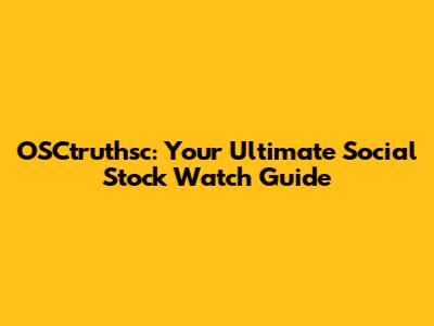 OSCtruthsc: Your Ultimate Social Stock Watch Guide