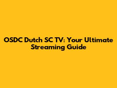 OSDC Dutch SC TV: Your Ultimate Streaming Guide