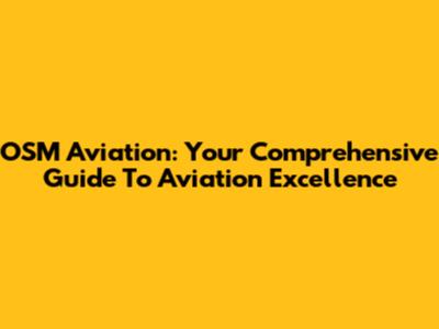 OSM Aviation: Your Comprehensive Guide To Aviation Excellence