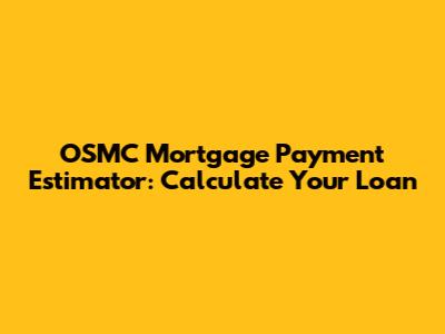 OSMC Mortgage Payment Estimator: Calculate Your Loan