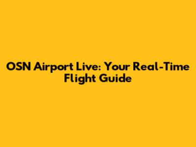 OSN Airport Live: Your Real-Time Flight Guide