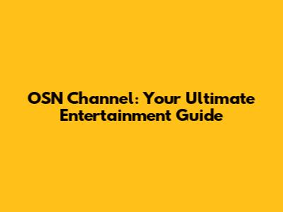 OSN Channel: Your Ultimate Entertainment Guide