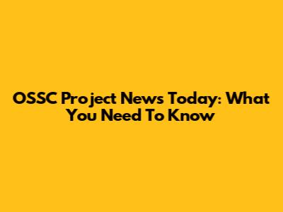 OSSC Project News Today: What You Need To Know