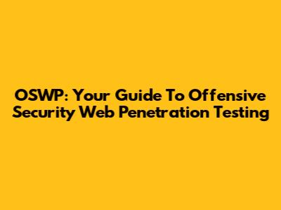 OSWP: Your Guide To Offensive Security Web Penetration Testing