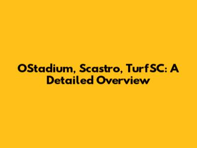 OStadium, Scastro, TurfSC: A Detailed Overview