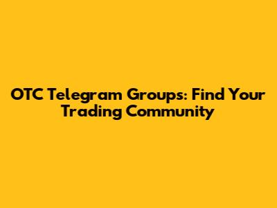 OTC Telegram Groups: Find Your Trading Community
