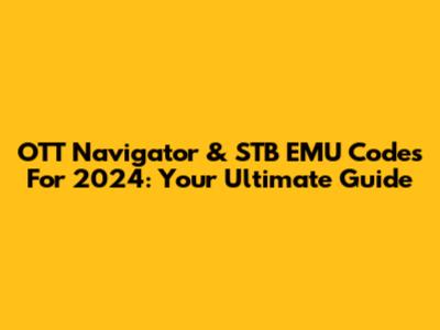 OTT Navigator & STB EMU Codes For 2024: Your Ultimate Guide