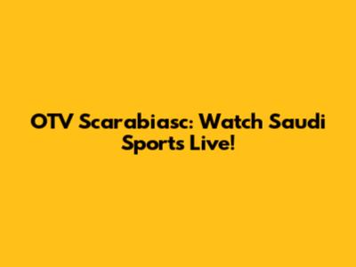 OTV Scarabiasc: Watch Saudi Sports Live!