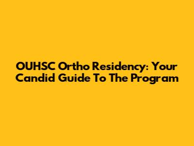 OUHSC Ortho Residency: Your Candid Guide To The Program