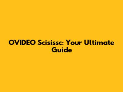 OVIDEO Scisissc: Your Ultimate Guide