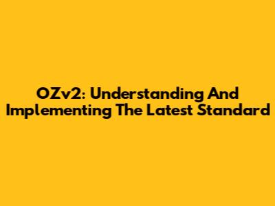 OZv2: Understanding And Implementing The Latest Standard