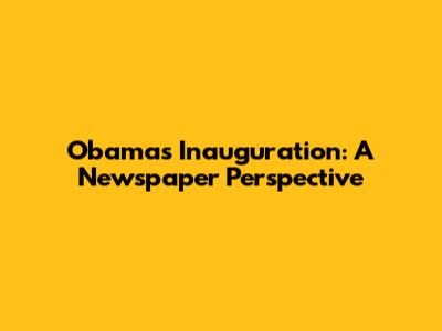 Obama's Inauguration: A Newspaper Perspective