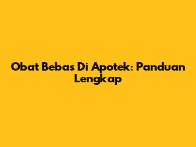 Obat Bebas Di Apotek: Panduan Lengkap