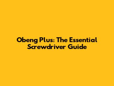 Obeng Plus: The Essential Screwdriver Guide