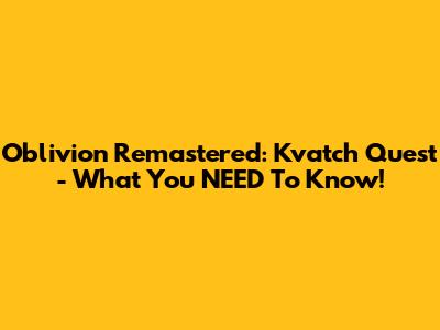 Oblivion Remastered: Kvatch Quest - What You NEED To Know!